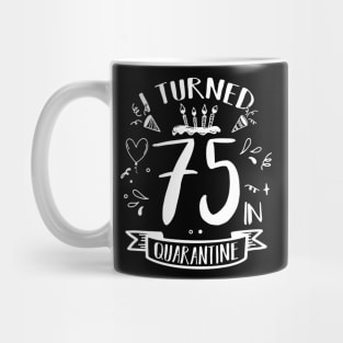 I Turned 75 In Quarantine Mug